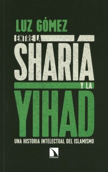ENTRE LA SHAÍRA Y LA YIHAD - UNA HISTORIA INTELECTUAL DEL ISLAMISMO