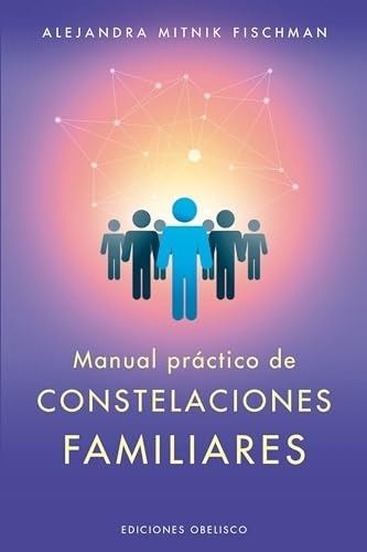 MANUAL PRÁCTICO DE CONSTELACIONES FAMILIARES (Nuevo)