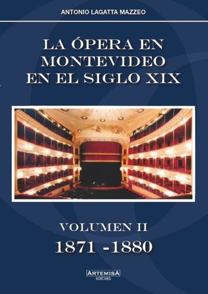 OPERA EN MONTEVIDEO EN EL SIGLO XIX, LA. VOLUMEN II 1871 - 1880