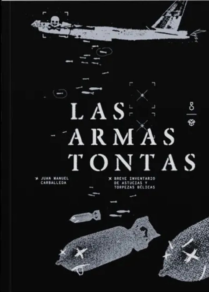 ARMAS TONTAS. BREVE INVENTARIO DE ASTUCIAS Y TORPEZAS BÉLICAS (Nuevo)