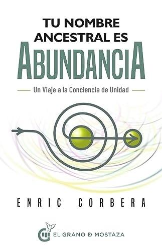 TU NOMBRE ANCESTRAL ES ABUNDANCIA - UN VIAJE A LA CONCIENCIA DE UNIDAD
