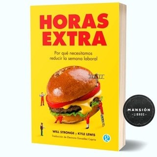 HORAS EXTRAS. POR QUÉ NECESITAMOS REDUCIR LA SEMANA LABORAL.