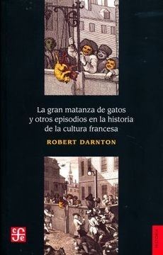 LA GRAN MATANZA DE GATOS Y OTROS EPISODIOS EN LA HISTORIA DE LA CULTURA FRANCESA