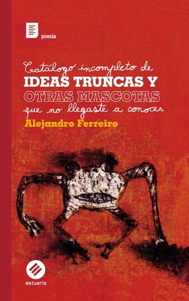 CATÁLOGO INCOMPLETO DE IDEAS TRUNCAS Y OTRAS MASCOTAS QUE NO LLEGASTE A CONOCER
