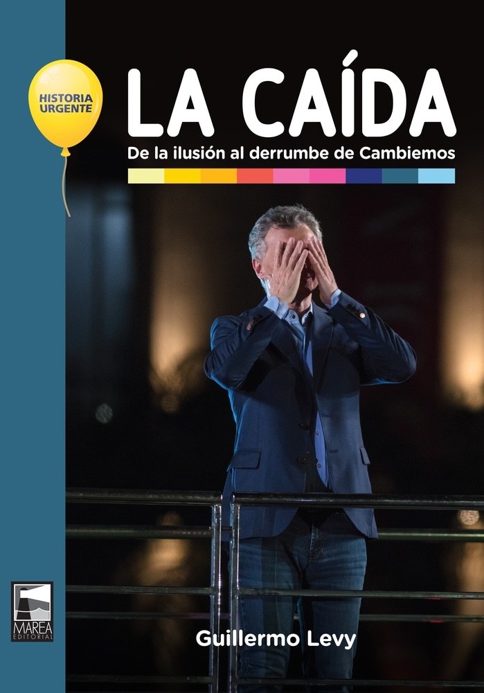 CAÍDA. DE LA ILUSIÓN AL DERRUMBE DE CAMBIEMOS