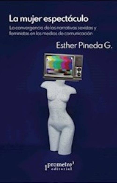 MUJER ESPECTACULO, LA. CONVERGENCIA ENTRE NARRATIVAS SEXISTASY FEMINISTAS EN LA COMUNICACIÓN