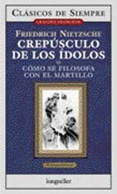 CREPUSCULO DE LOS IDOLOS O COMO SE FILOSOFA CON EL MARTILLO