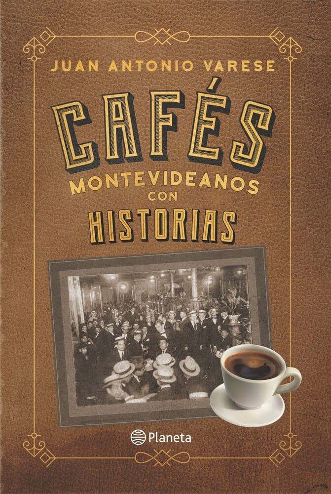 CAFÉS MONTEVIDEANOS CON HISTORIAS