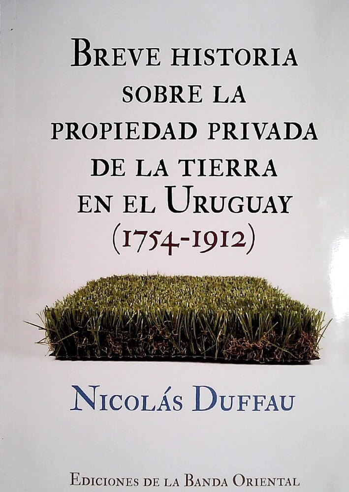 BREVE HISTORIA SOBRE LA PROPIEDAD PRIVADA DE LA TIERRA EN EL URUGUAY 1754-1912