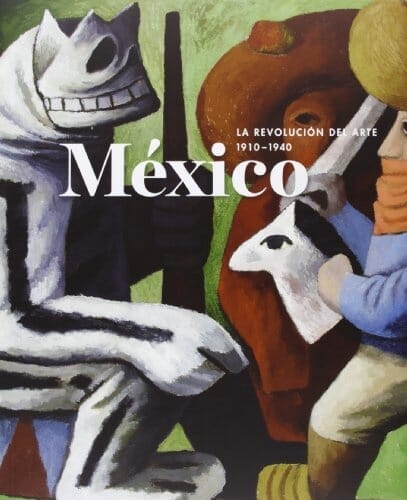 MEXICO, LA REVOLUCION DEL ARTE 1910-1940