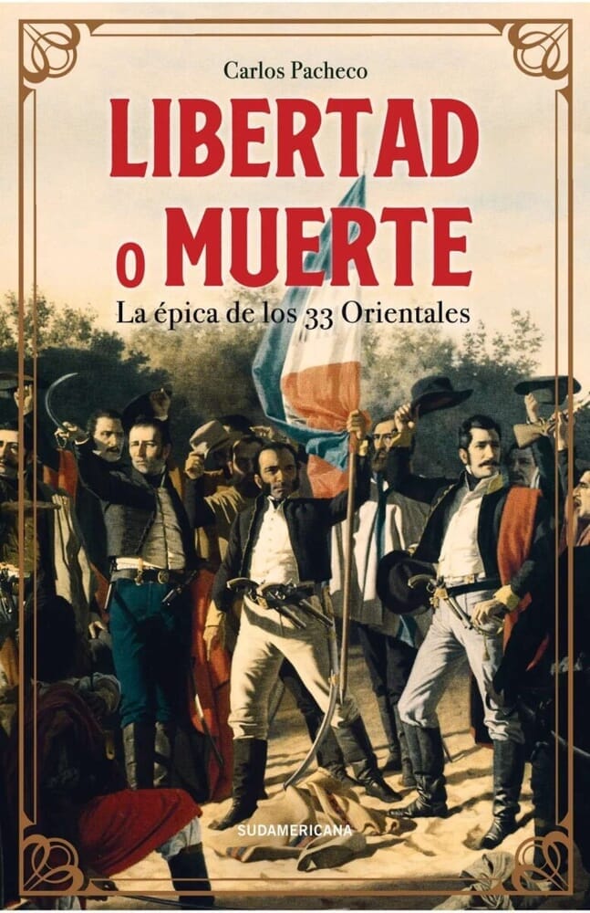 LIBERTAD O MUERTE. LA EPICA DE LOS 33 ORIENTALES