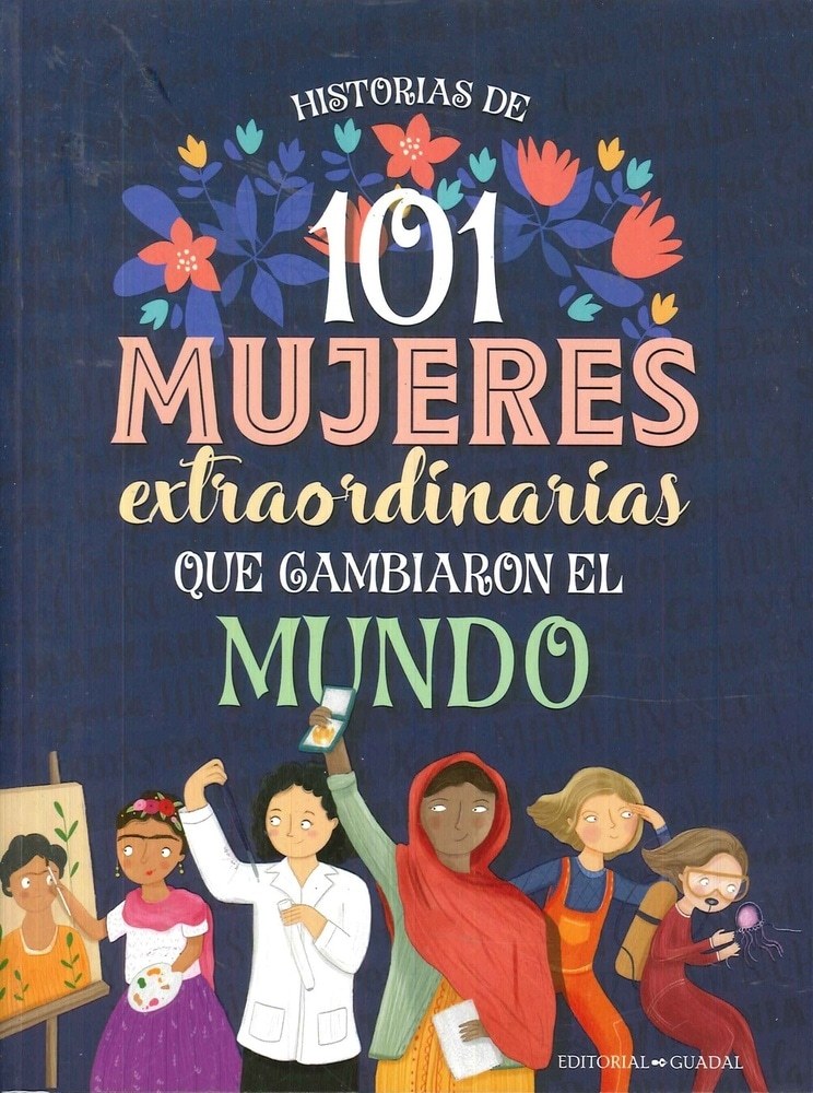 HISTORIAS DE 101 MUJERES EXTRAORDINARIAS QUE CAMBIARON EL MUNDO