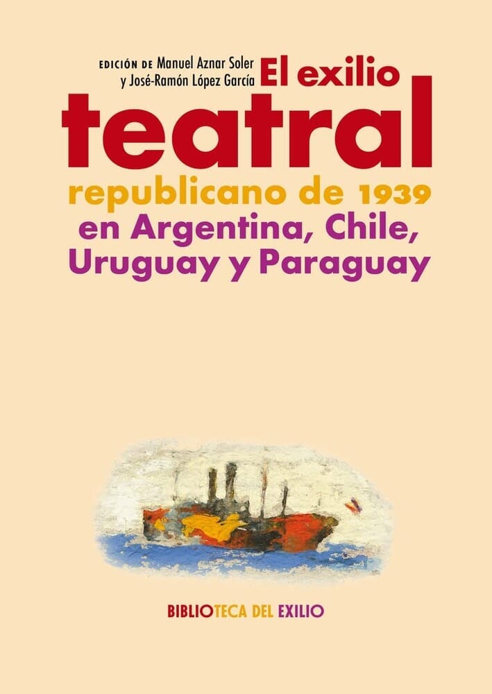 EL EXILIO TEATRAL REPUBLICANO DE 1939 EN ARGENTINA, CHILE, URUGUAY Y PARAGUAY