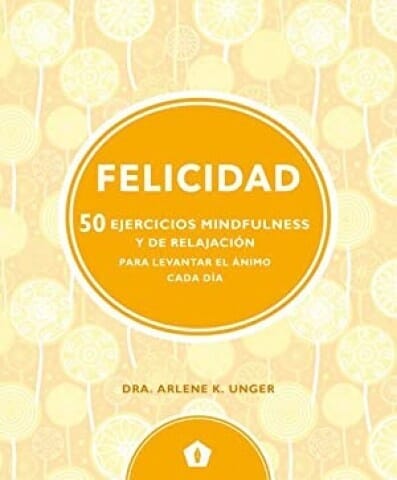 FELICIDAD: 50 EJERCICIOS MINDFULNESS Y DE RELAJACION PARA LEVANTA R EL ANIMO CADA DIA