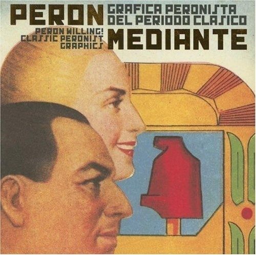 PERON MEDIANTE. GRÁFICA PERONISTA DEL PERÍODO CLÁSICO