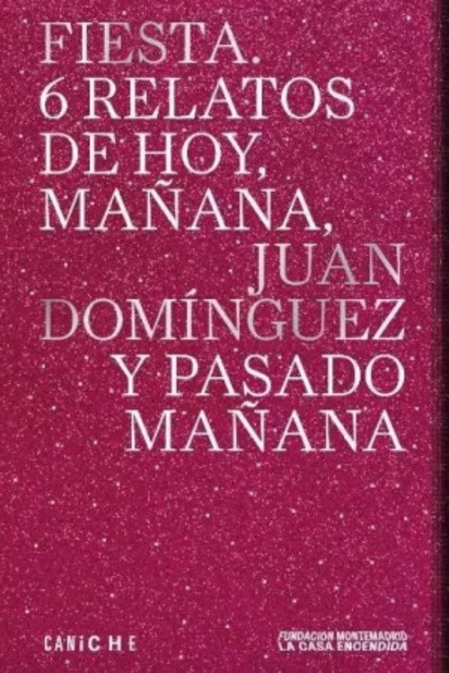 FIESTA. 6 RELATOS DE HOY, MAÑANA, JUAN DOMINGUEZ Y PASADO MAÑANA