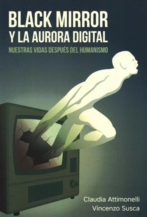 BLACK MIRROR Y LA AURORA DIGITAL. NUESTRAS VIDAS DESPUES DEL HUMANISMO