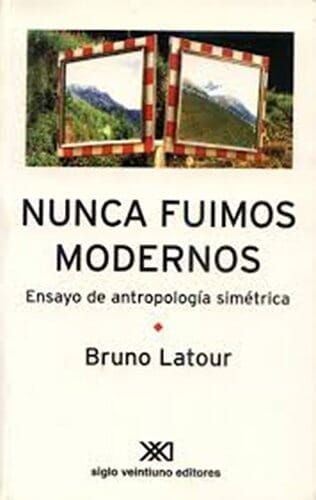 NUNCA FUIMOS MODERNOS. ENSAYO DE ANTROPOLOGÍA SIMÉTRICA