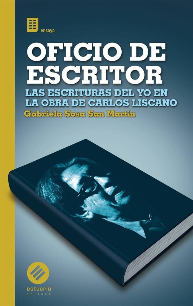 OFICIO DE ESCRITOR. LAS ESCRITURAS DEL YO EN LA OBRA DE CARLOS LISCANO