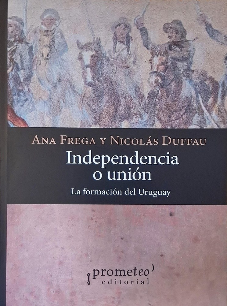 INDEPENDENCIA O UNIÓN. LA FORMACIÓN DEL URUGUAY