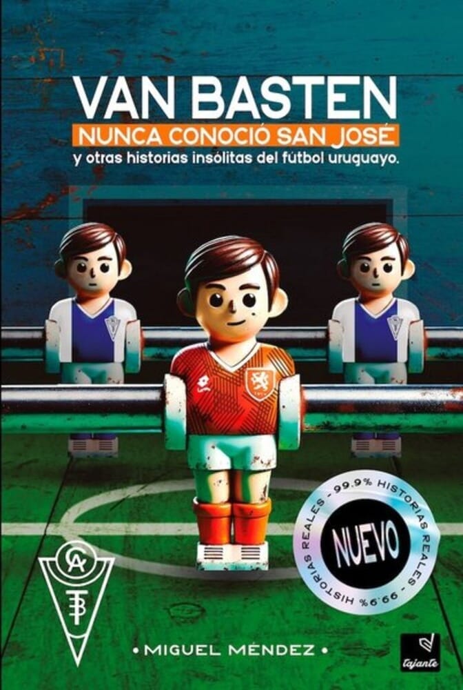 VAN BASTEN NUNCA CONOCIÓ SAN JOSÉ Y OTRAS HISTORIAS INSÓLITAS DEL FÚTBOL URUGUAYO