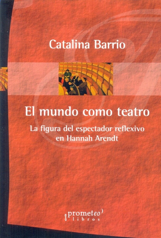 MUNDO COMO TEATRO, EL. LA FIGURA DEL ESPECTADOR REFLEXIVO EN HANNAH ARENDT